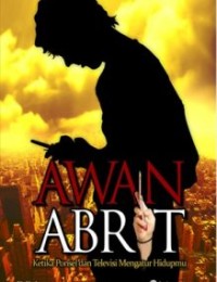 Image of Awan Abrit : Ketika Ponsel dan Televisi Mengatur Hidupmu
