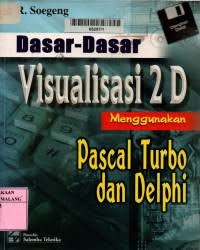 Image of Dasar-dasar Visualasasi 2 D Menggunakan Pascal Turbo dan Delphi